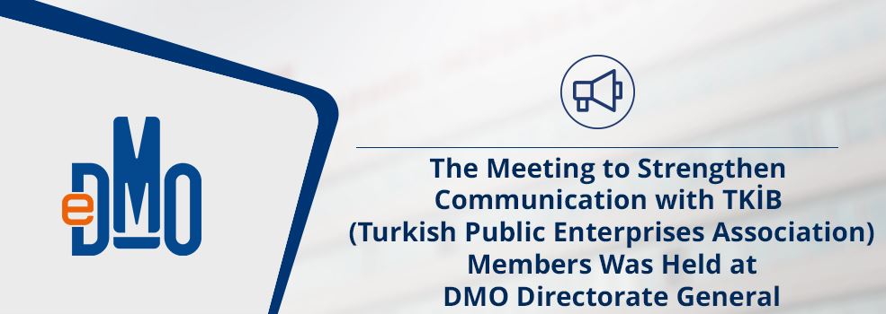 The Meeting to Strengthen Communication with TKİB (Turkish Public Enterprises Association) Members Was Held at DMO Directorate General